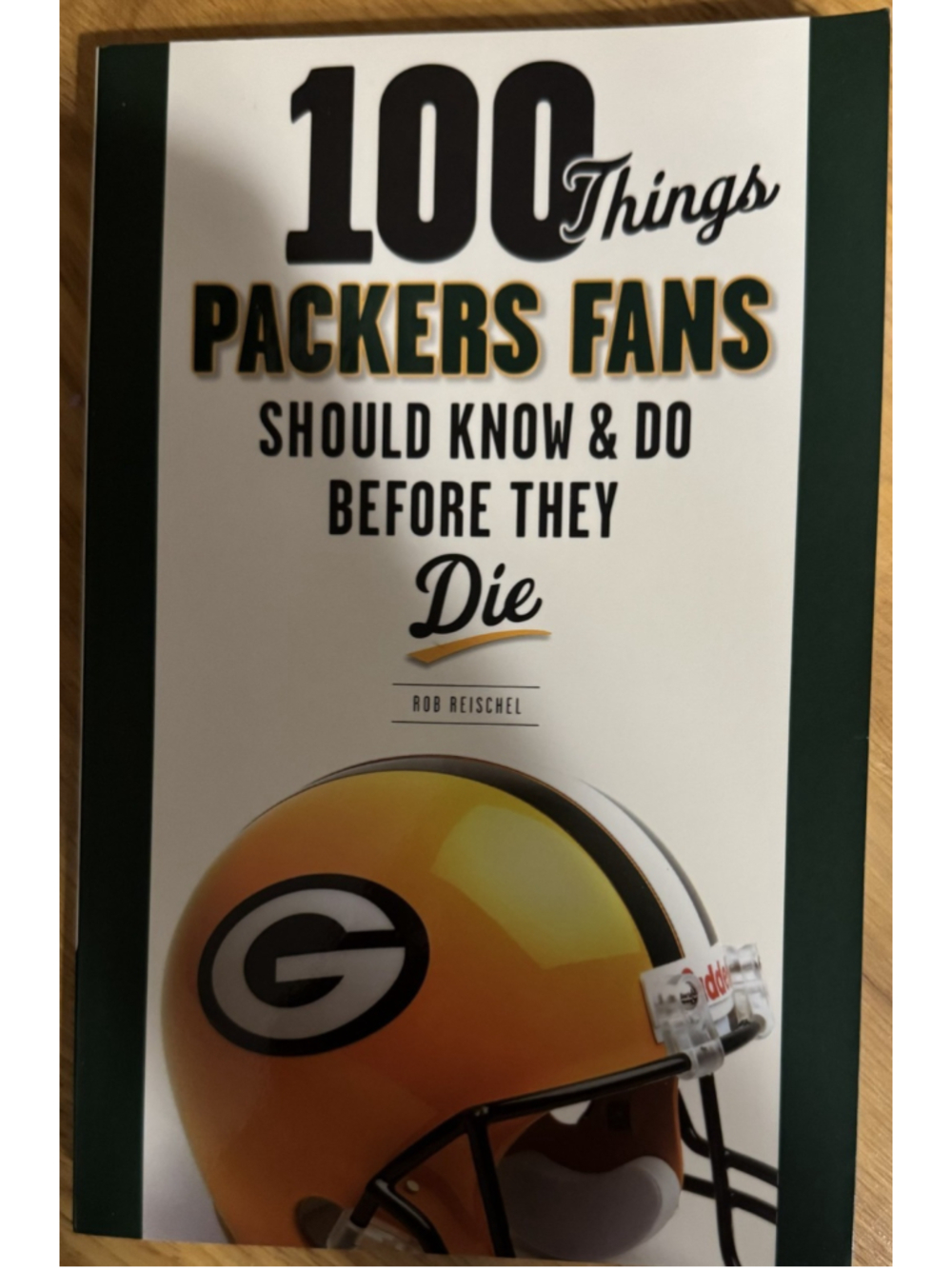 100 Things Packers Fans Should Know & Do Before They Die by Rob Reischel